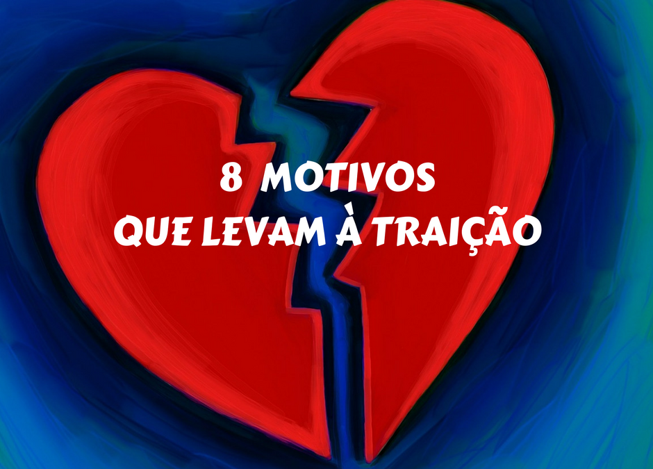 Veja os 8 motivos comuns que levam à traição e…   Previna-se!